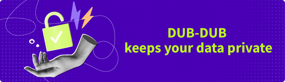 DUB-DUB.ai (pronounced dupdub) data privacy guarantee — content is never used to train AI models, with private API calls and zero third-party data sharing